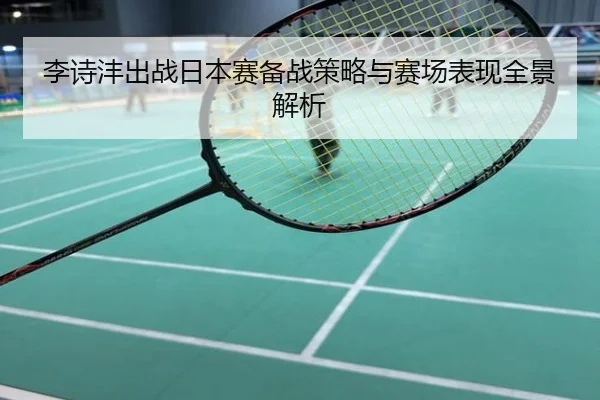 李诗沣出战日本赛备战策略与赛场表现全景解析