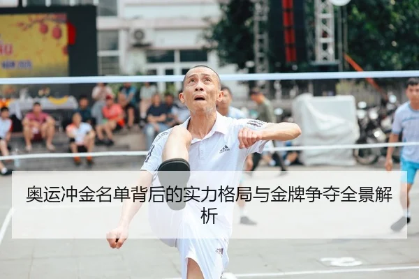 奥运冲金名单背后的实力格局与金牌争夺全景解析